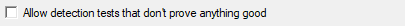 1. Allow detection tests that 
don't prove anything good check