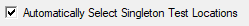 3. Automatically Select Singleton Test Locations check
